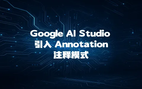 Google AI Studio 引入 Annotation（注释模式）