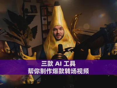 三款 AI 工具，帮你制作爆款转场视频