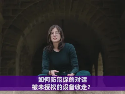 如何防范你的对话被未授权的设备收走？