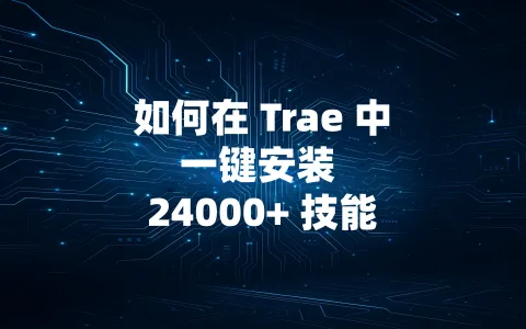 如何在 Trae 中一键安装 24000+ 技能